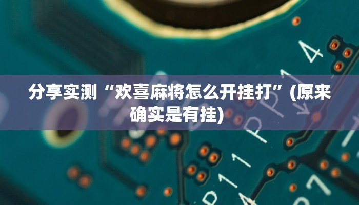 分享实测“欢喜麻将怎么开挂打”(原来确实是有挂) 