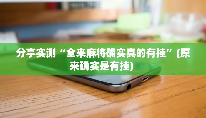 分享实测“全来麻将确实真的有挂”(原来确实是有挂) 