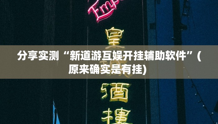 分享实测“新道游互娱开挂辅助软件”(原来确实是有挂) 