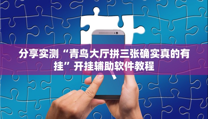 分享实测“青鸟大厅拼三张确实真的有挂”开挂辅助软件教程