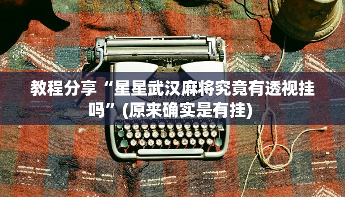 教程分享“星星武汉麻将究竟有透视挂吗”(原来确实是有挂) 