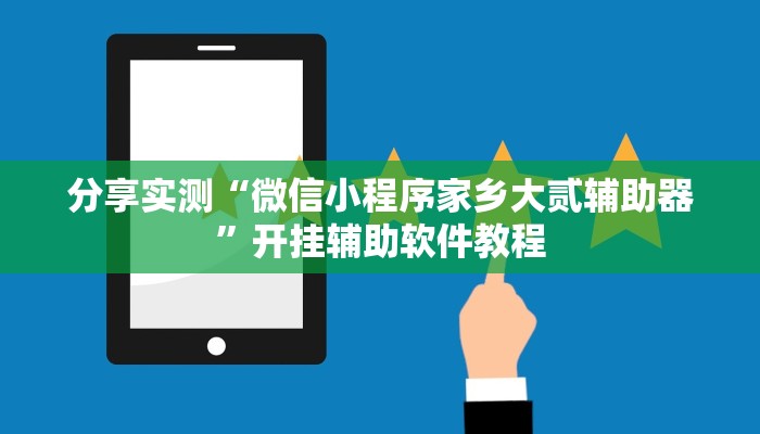 分享实测“微信小程序家乡大贰辅助器”开挂辅助软件教程