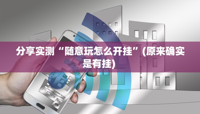 分享实测“随意玩怎么开挂”(原来确实是有挂) 