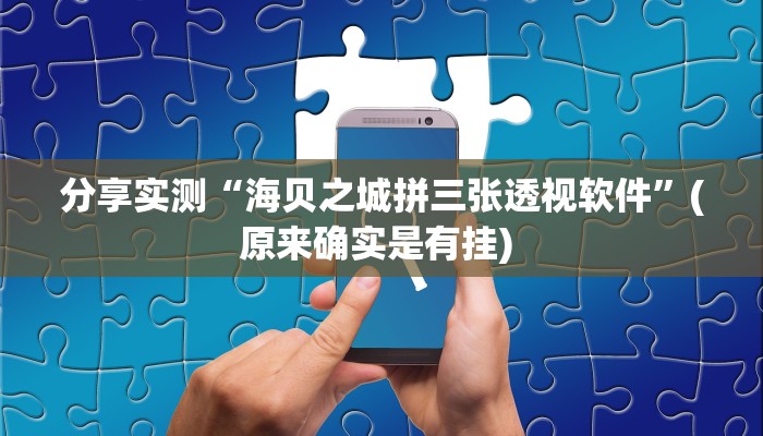 分享实测“海贝之城拼三张透视软件”(原来确实是有挂) 