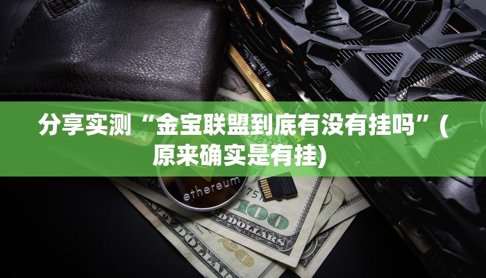 分享实测“金宝联盟到底有没有挂吗”(原来确实是有挂) 