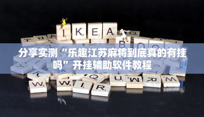 分享实测“乐趣江苏麻将到底真的有挂吗”开挂辅助软件教程