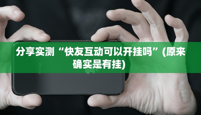 分享实测“快友互动可以开挂吗”(原来确实是有挂) 