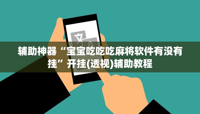 辅助神器“宝宝吃吃吃麻将软件有没有挂”开挂(透视)辅助教程