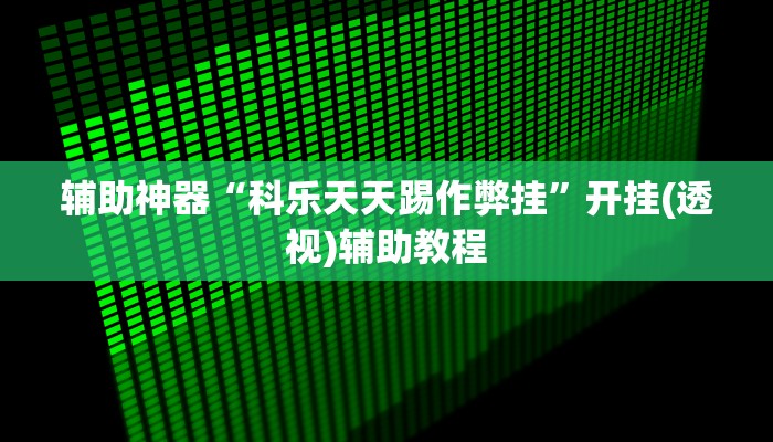 辅助神器“科乐天天踢作弊挂”开挂(透视)辅助教程