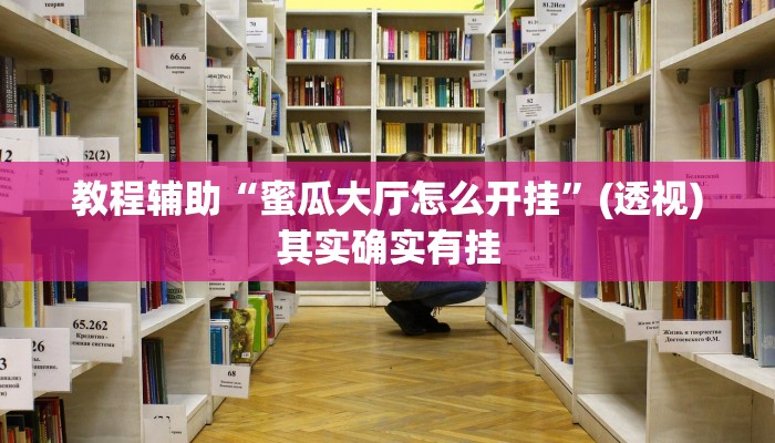教程辅助“蜜瓜大厅怎么开挂”(透视)其实确实有挂