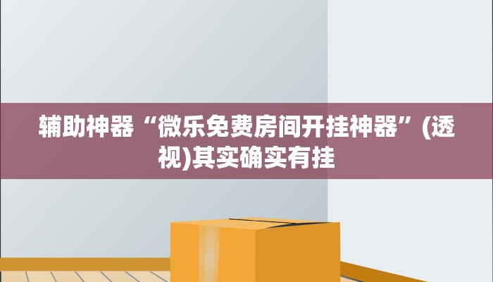 辅助神器“微乐免费房间开挂神器”(透视)其实确实有挂