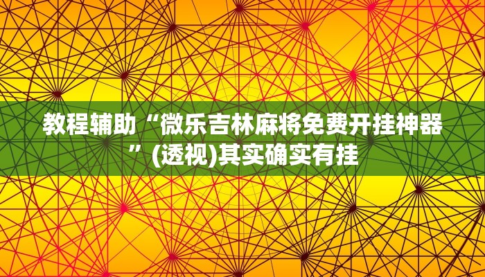 教程辅助“微乐吉林麻将免费开挂神器”(透视)其实确实有挂