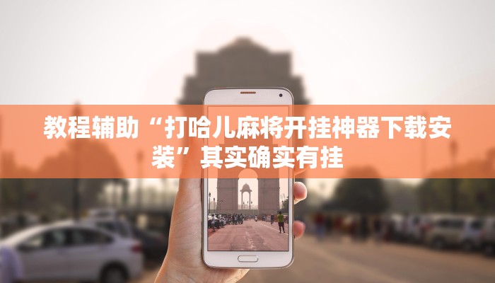 教程辅助“打哈儿麻将开挂神器下载安装”其实确实有挂 教程辅助“打哈儿麻将开挂神器下载安装”其实确实有挂