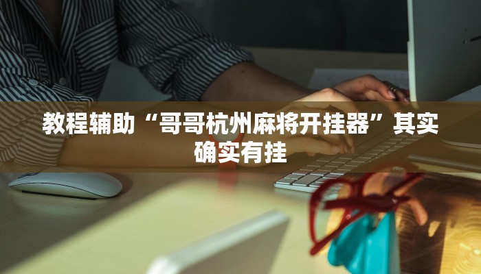 教程辅助“哥哥杭州麻将开挂器”其实确实有挂