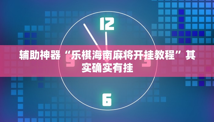 辅助神器“乐棋海南麻将开挂教程”其实确实有挂