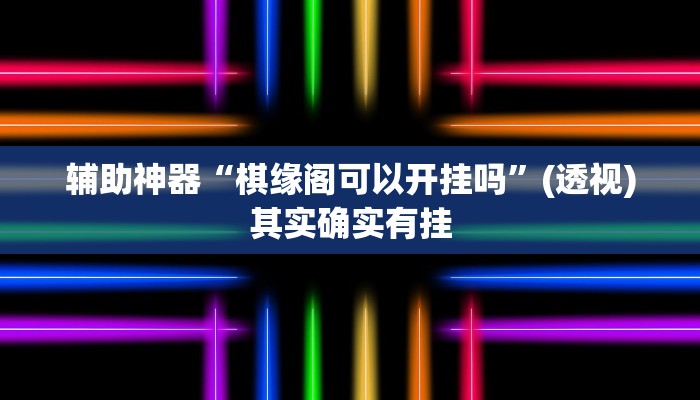 辅助神器“棋缘阁可以开挂吗”(透视)其实确实有挂