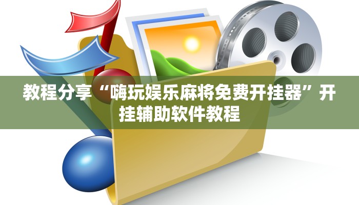 教程分享“嗨玩娱乐麻将免费开挂器”开挂辅助软件教程