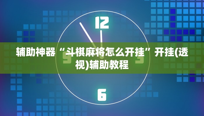 辅助神器“斗棋麻将怎么开挂”开挂(透视)辅助教程