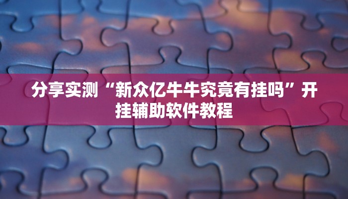 分享实测“新众亿牛牛究竟有挂吗”开挂辅助软件教程