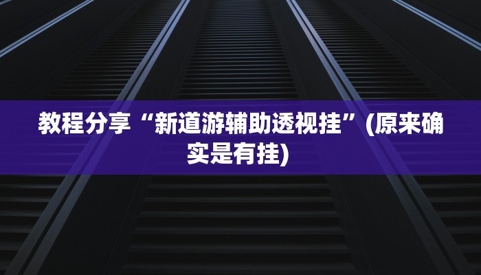 教程分享“新道游辅助透视挂”(原来确实是有挂) 教程分享“新道游辅助透视挂”(原来确实是有挂)