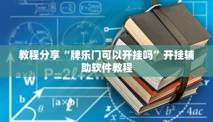 教程分享“牌乐门可以开挂吗”开挂辅助软件教程 教程分享“牌乐门可以开挂吗”开挂辅助软件教程