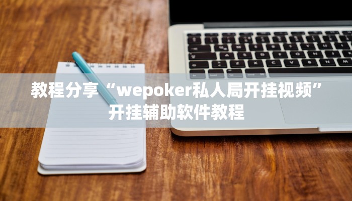 教程分享“wepoker私人局开挂视频”开挂辅助软件教程 教程分享“wepoker私人局开挂视频”开挂辅助软件教程