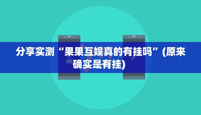分享实测“果果互娱真的有挂吗”(原来确实是有挂) 分享实测“果果互娱真的有挂吗”(原来确实是有挂)