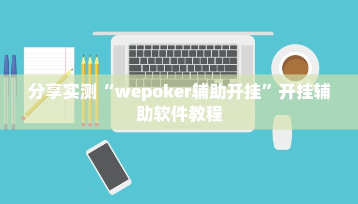 分享实测“wepoker辅助开挂”开挂辅助软件教程