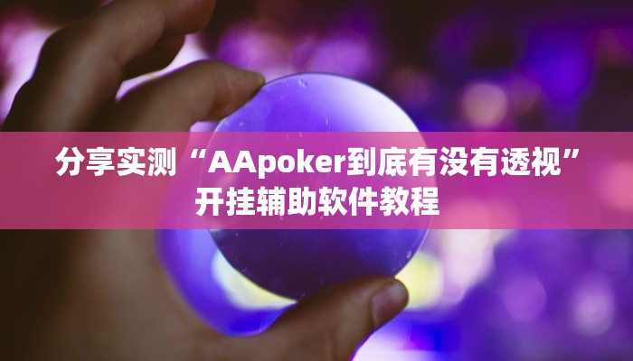 分享实测“AApoker到底有没有透视”开挂辅助软件教程
