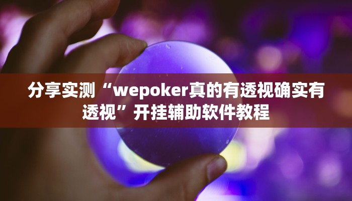 分享实测“wepoker真的有透视确实有透视”开挂辅助软件教程