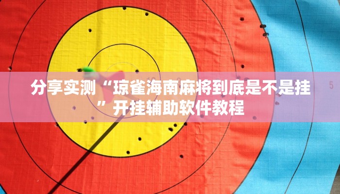 分享实测“琼雀海南麻将到底是不是挂”开挂辅助软件教程