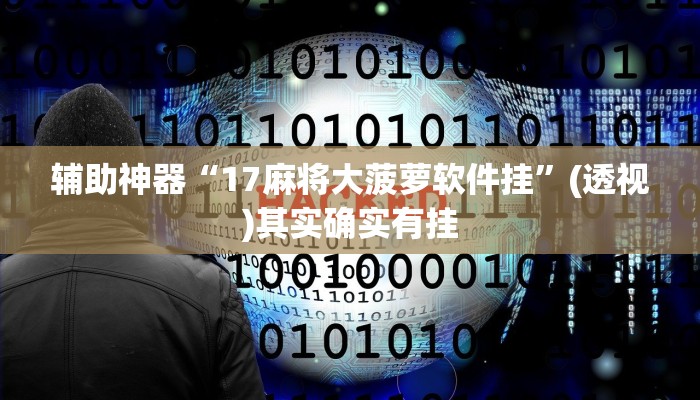 辅助神器“17麻将大菠萝软件挂”(透视)其实确实有挂 辅助神器“17麻将大菠萝软件挂”(透视)其实确实有挂