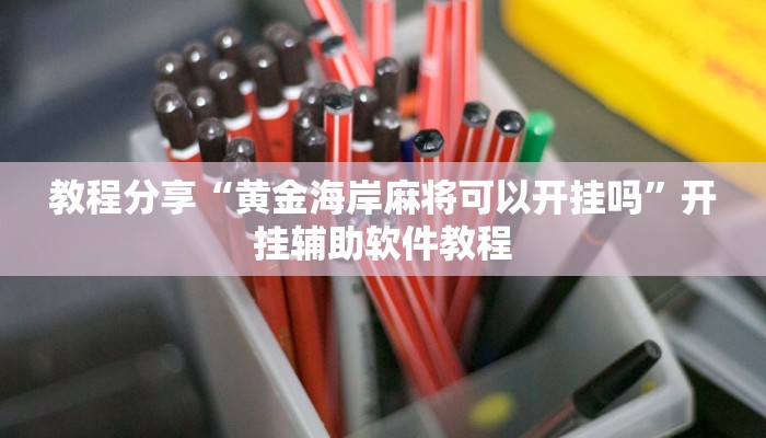 教程分享“黄金海岸麻将可以开挂吗”开挂辅助软件教程 教程分享“黄金海岸麻将可以开挂吗”开挂辅助软件教程