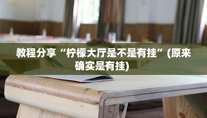 教程分享“柠檬大厅是不是有挂”(原来确实是有挂) 