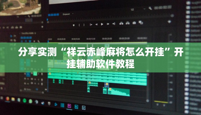 分享实测“祥云赤峰麻将怎么开挂”开挂辅助软件教程 分享实测“祥云赤峰麻将怎么开挂”开挂辅助软件教程