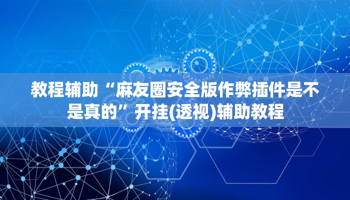 教程辅助“麻友圈安全版作弊插件是不是真的”开挂(透视)辅助教程