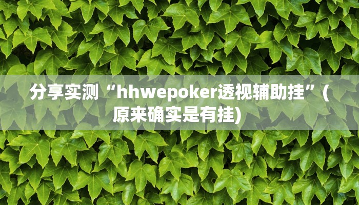 分享实测“hhwepoker透视辅助挂”(原来确实是有挂) 