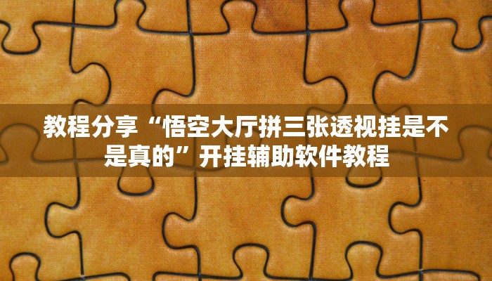教程分享“悟空大厅拼三张透视挂是不是真的”开挂辅助软件教程