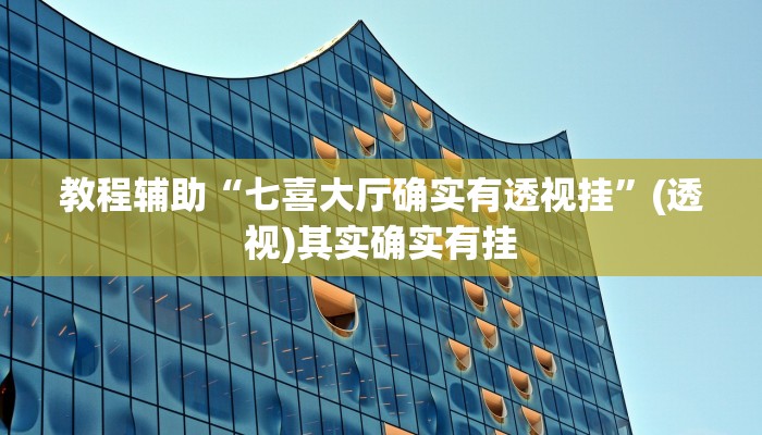 教程辅助“七喜大厅确实有透视挂”(透视)其实确实有挂