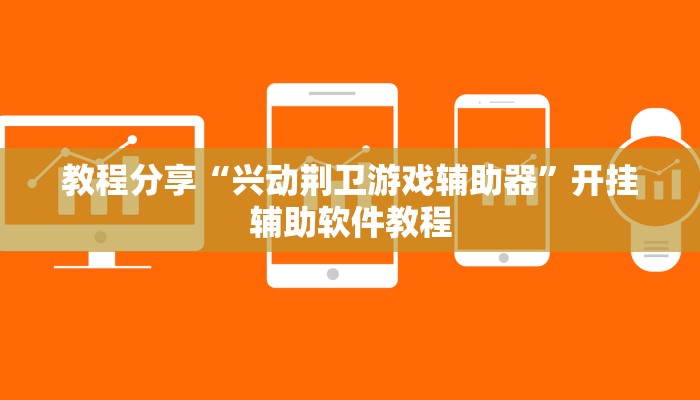 教程分享“兴动荆卫游戏辅助器”开挂辅助软件教程 教程分享“兴动荆卫游戏辅助器”开挂辅助软件教程