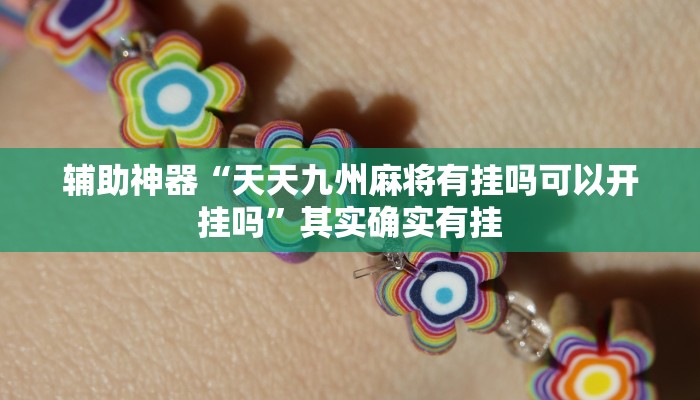 辅助神器“天天九州麻将有挂吗可以开挂吗”其实确实有挂