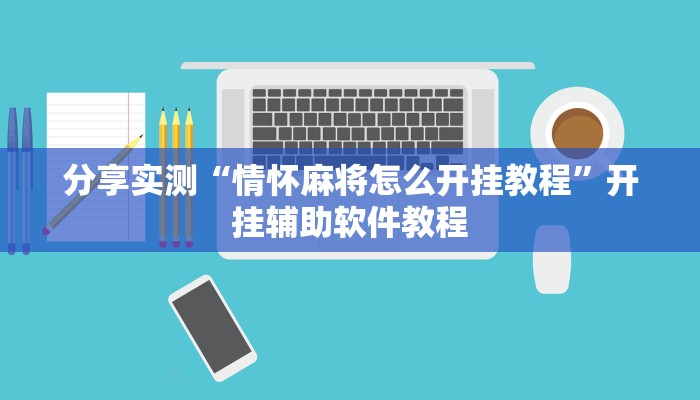 分享实测“情怀麻将怎么开挂教程”开挂辅助软件教程
