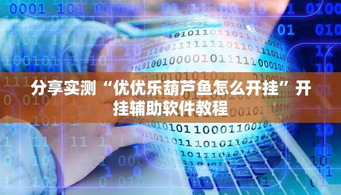 分享实测“优优乐葫芦鱼怎么开挂”开挂辅助软件教程