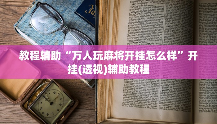 教程辅助“万人玩麻将开挂怎么样”开挂(透视)辅助教程