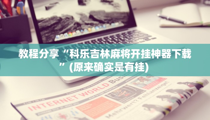 教程分享“科乐吉林麻将开挂神器下载”(原来确实是有挂) 