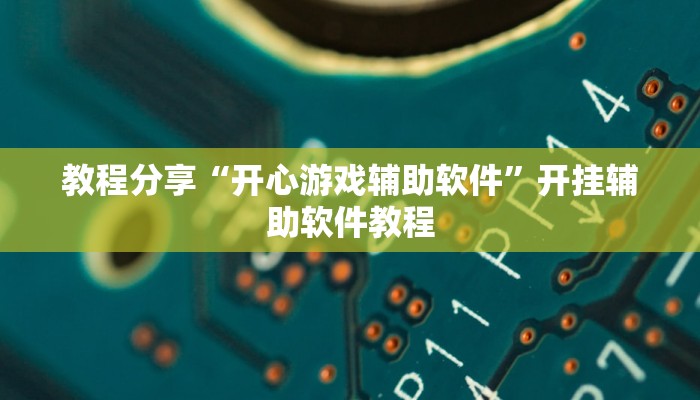 教程分享“开心游戏辅助软件”开挂辅助软件教程 教程分享“开心游戏辅助软件”开挂辅助软件教程