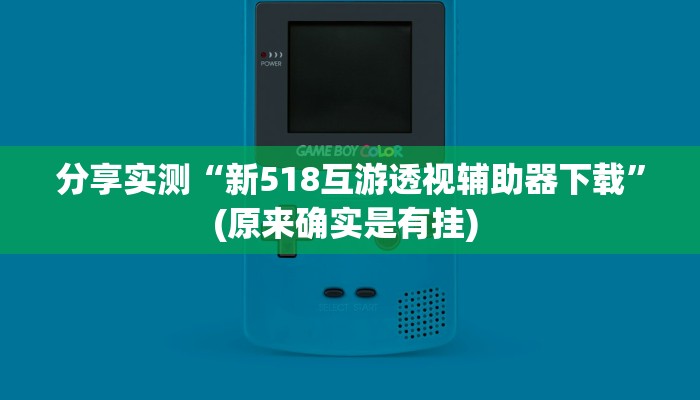 分享实测“新518互游透视辅助器下载”(原来确实是有挂) 分享实测“新518互游透视辅助器下载”(原来确实是有挂)