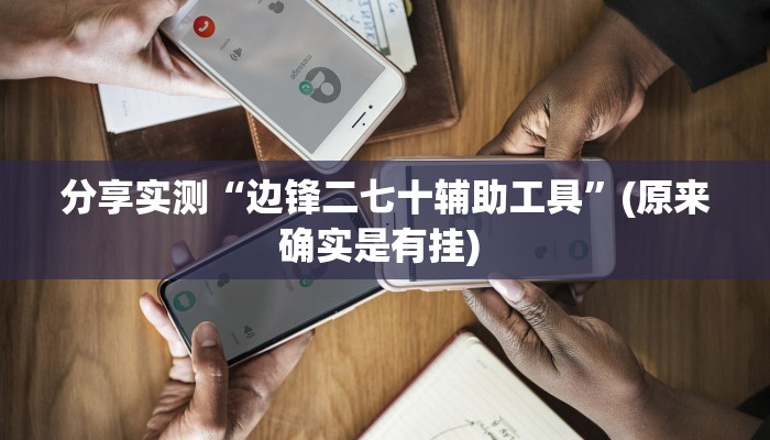 分享实测“边锋二七十辅助工具”(原来确实是有挂) 
