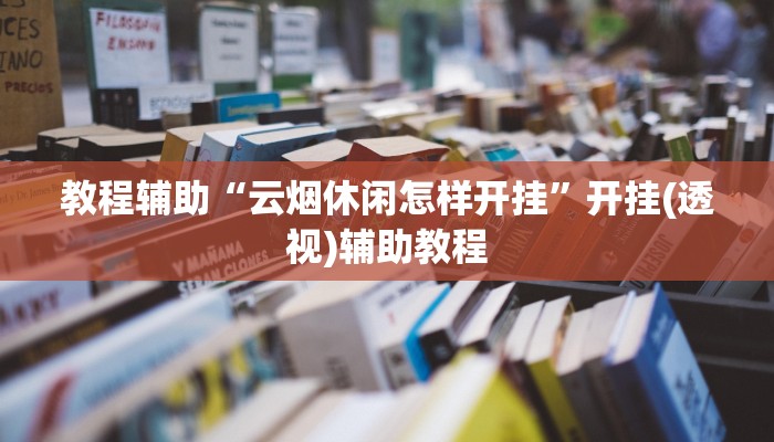 教程辅助“云烟休闲怎样开挂”开挂(透视)辅助教程
