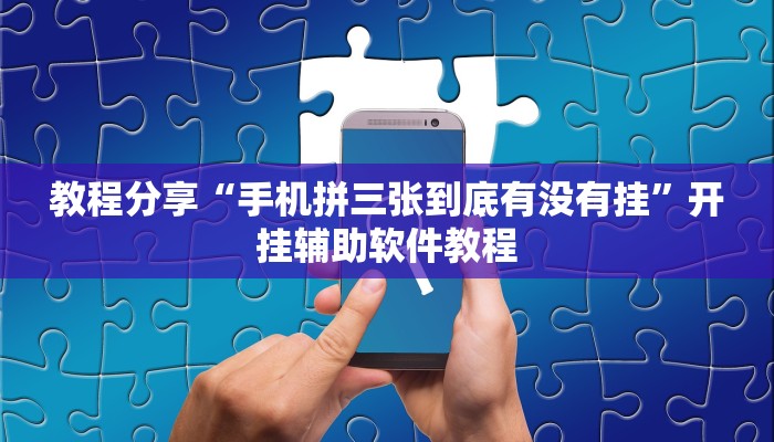 教程分享“手机拼三张到底有没有挂”开挂辅助软件教程